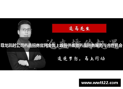 尊龙凯时公司药品招商官网全面上线提供高效药品招商服务与合作机会