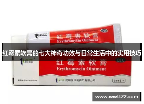 红霉素软膏的七大神奇功效与日常生活中的实用技巧